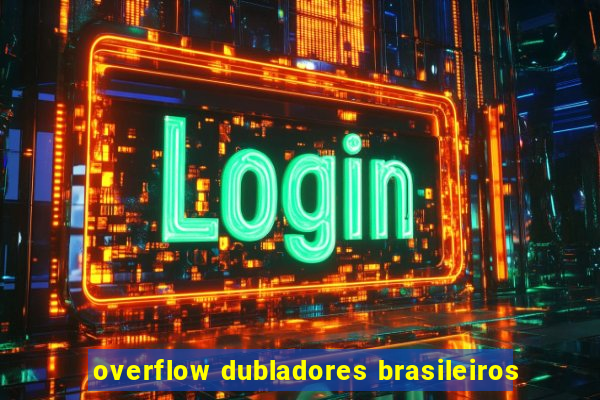 overflow dubladores brasileiros